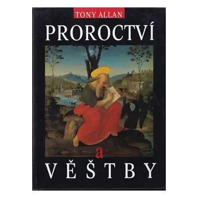 Proroctví : 4000 let proroků, vizionářů a vešteb - Tony Allan (2003, Mladé letá)