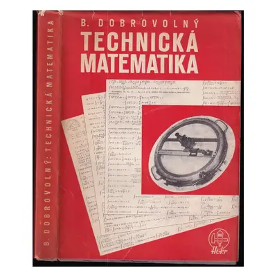 Technická matematika : přehled a učebnice nižší i vyšší matematiky pro technickou praxi s příkla