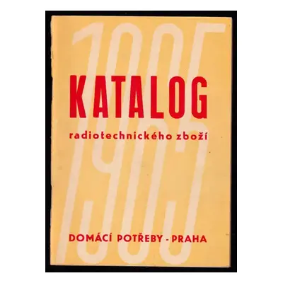 Katalog radiotechnického zboží 1965 : radiopřijímače, magnetofony, gramofony, televizory, radios