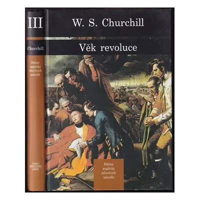 Dějiny anglicky mluvících národů : Věk revoluce - [Díl třetí] - Winston Churchill, Winston Spenc