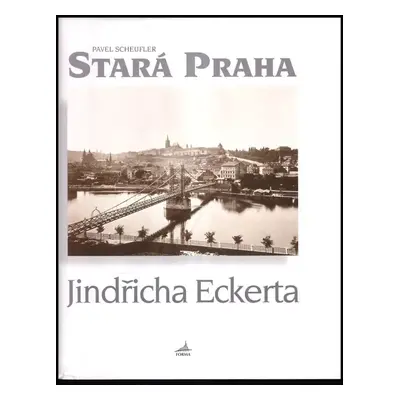 Stará Praha Jindřicha Eckerta - Pavel Scheufler (1996, Forma)