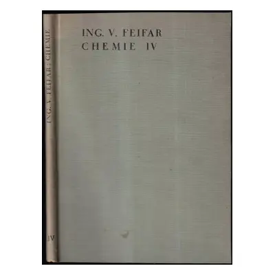 Chemie obecná, analytická kvalitativní a zbožíznalecká : Díl IV - Václav Feifar (1932, Průmyslov