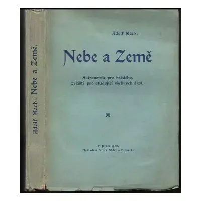 Nebe a Země : astronomie pro každého, zvláště pro studující všelikých škol - Adolf Mach (1907, H