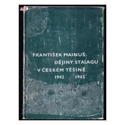 Dějiny Stalagu v Českém Těšíně 1941-1945 - František Mainuš (1979, Městský národní výbor)