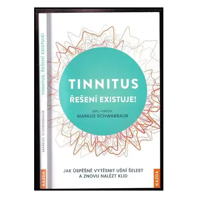 Tinnitus - řešení existuje! : jak úspěšně vytěsnit ušní šelest a znovu nalézt klid - Markus Schw