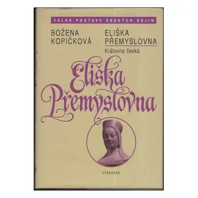 Eliška Přemyslovna : královna česká, 1292-1330 - Božena Kopičková (2008, Vyšehrad)