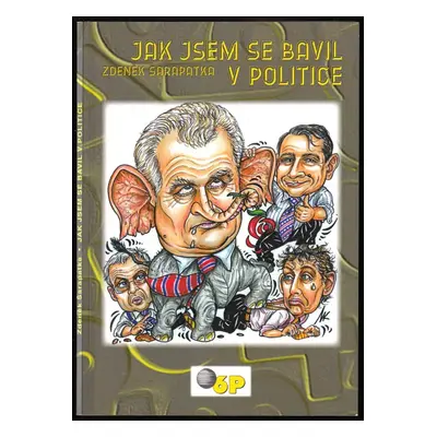 Jak jsem se bavil v politice - Zdeněk Šarapatka (2006, Firma 6 P)