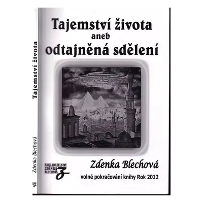 Tajemství života, aneb, Odtajněná sdělení - Zdenka Blechová (2011, Zdenka Blechová)