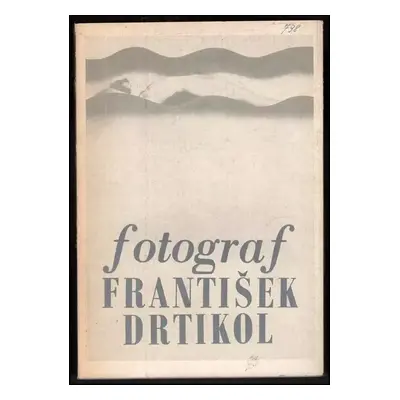 Fotograf František Drtikol : (tvorba z let 1903-35) : katalog výstavy, [Praha], prosinec 1972 - 