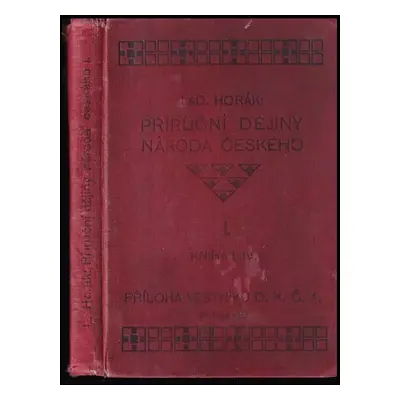 Příruční dějiny národa českého : Od doby prehistorické až do . 1471 - Kniha 1.-4 - Ladislav Horá