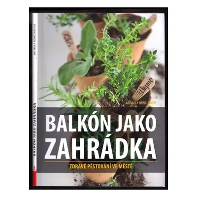 Balkón jako zahrádka : zdravé pěstování ve městě - Michala Hrnčiarová (2015, CPress)