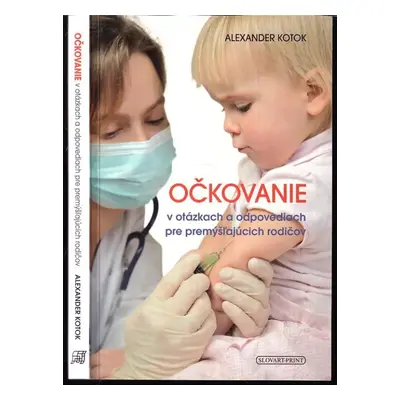 Očkovanie v otázkach a odpovediach pre premýšľajúcich rodičov - Aleksandr Kotok (2012, Slovart p