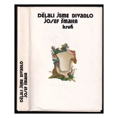 Dělali jsme divadlo : vzpomínky českého herce a režiséra - Josef Šmaha (1982, Kruh)