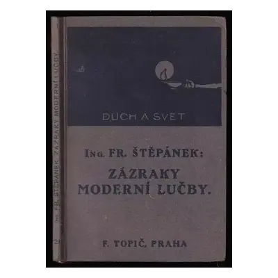 Zázraky moderní lučby : kapitoly o životě hmoty a energie - Franta Štěpánek (1918, F. Topič)