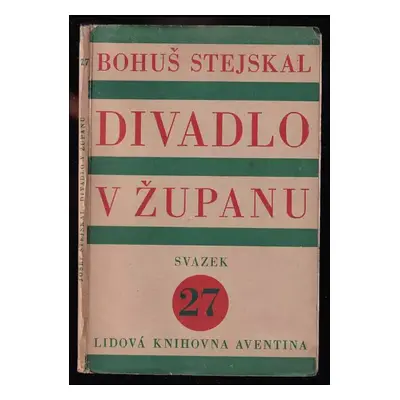 Divadlo v županu : dvanáct příkladů - Bohuš Stejskal (1928, Štorch-Marien)