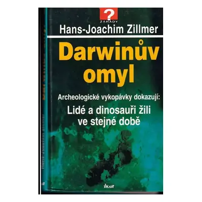 Darwinův omyl : archeologické vykopávky dokazují: Lidé a dinosauři žili ve stejné době - Hans-Jo