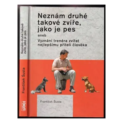 Neznám druhé takové zvíře, jako je pes, aneb, Vyznání trenéra zvířat nejlepšímu příteli člověka 