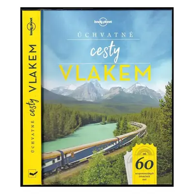 Úchvatné cesty vlakem : 60 nezapomenutelných železničních tratí (2019, Svojtka & Co)