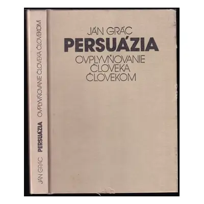 Persuázia : ovplyvňovanie človeka človekom - Jan Gráč (1985, Osveta)