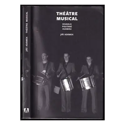 Théâtre musical : divadlo poutané hudbou - Jiří Adámek (2010, Akademie múzických umění)