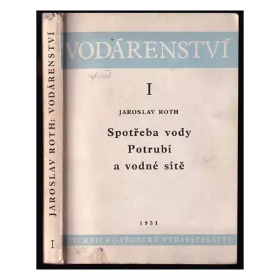 Vodárenství : Spotřeba vody - Potrubí a trubní sítě - I. část - Jaroslav Roth (1951, Technicko-v