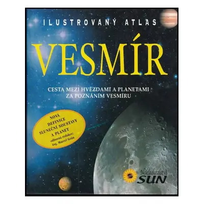 Ilustrovaný atlas vesmíru : cesta mezi hvězdami a planetami za poznáním vesmíru (2006, Sun)