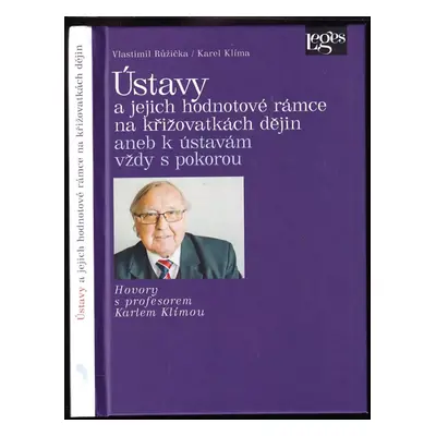 Ústavy a jejich hodnotové rámce na křižovatkách dějin, aneb, K ústavám vždy s pokorou : hovory s