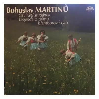 Otvírání Studánek / Legenda Z Dýmu Bramborové Nati - Bohuslav Martinů (1989, Supraphon)