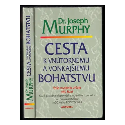 Cesta k vnútornému a vonkajšiemu bohatstvu : vaše myšlenie určuje váš život - Joseph Murphy (200