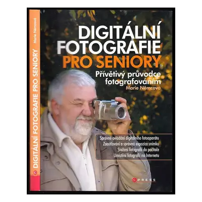 Digitální fotografie pro seniory : [přívětivý průvodce fotografováním] - Marie Němcová (2007, Co