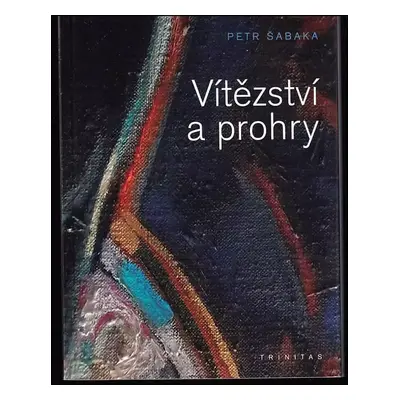 Vítězství a prohry - Petr Šabaka (2015, Trinitas)