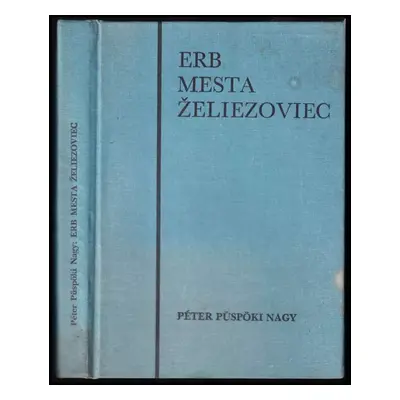 Erb mesta Želiezoviec : heraldická a historická monografia - Péter Püspöki Nagy (1976, Madách)