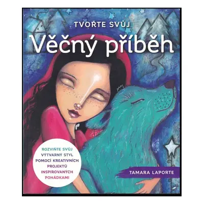 Tvořte svůj věčný příběh : rozviňte svůj výtvarný styl pomocí kreativních projektů inspirovaných