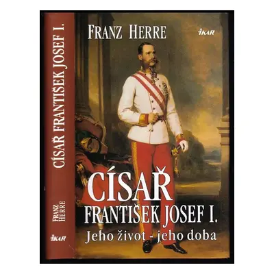 Císař František Josef I : jeho život - jeho doba - Franz Herre (1998, Ikar)