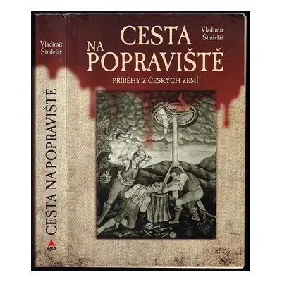 Cesta na popraviště : příběhy z českých zemí - Vladimír Šindelář (2012, XYZ)