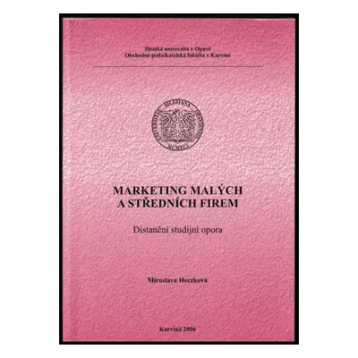 Marketing malých a středních firem : distanční studijní opora - Miroslava Heczková (2006, Slezsk