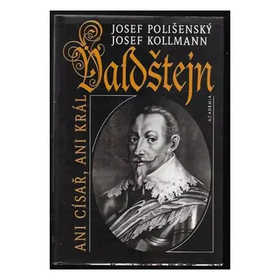 Valdštejn : ani císař, ani král - Josef Polišenský, Josef Kollmann (1995, Academia)