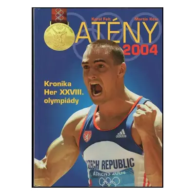 Atény 2004 : [kronika her XXVIII. olympiády] - Karel Felt, Martin Kézr (2004, Ottovo nakladatels