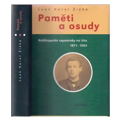 Paměti a osudy : knihkupecké vzpomínky na léta 1871-1884 - Leoš Karel Žižka (1999, Jan Kanzelsbe