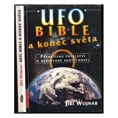 UFO, bible a konec světa : přehlížená poselství a utajované skutečnosti - Jiří Wojnar (1997, Vot