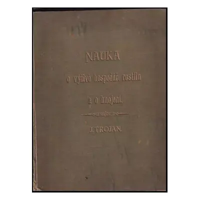 Nauka o výživě hospodářských rostlin a o hnojení : stará skrypta - Jan Trojan