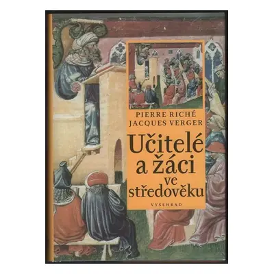 Učitelé a žáci ve středověku - Pierre Riché, Jacques Verger (2011, Vyšehrad)