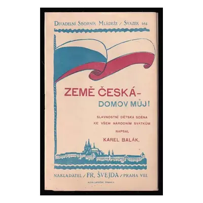 Země česká - domov můj! : slavnostní dětská scéna ke všem národním svátkům - Karel Balák (1931, 