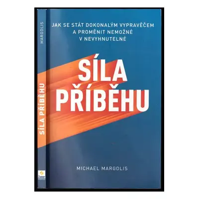 Síla příběhu : jak se stát dokonalým vypravěčem a proměnit nemožné v nevyhnutelné - Michael Marg