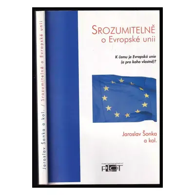 Srozumitelně o Evropské unii : k čemu je Evropská unie (a pro koho vlastně)? - Jaroslav Šonka (2