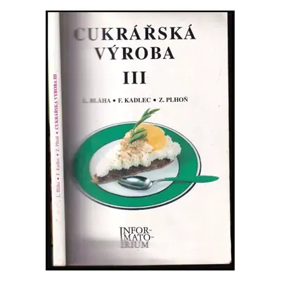 Cukrářská výroba III : pro 3. ročník učebního oboru cukrář, cukrářka - Ludvík Bláha, František K