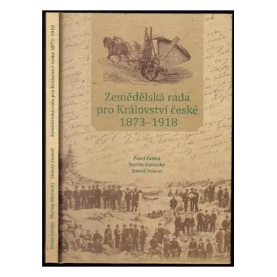 Zemědělská rada pro Království české 1873-1918 - Pavel Fabini, Martin Klečacký, Tomáš Zouzal (20