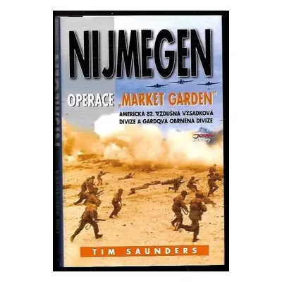 Nijmegen : operace Market Garden : americká 82. vzdušná výsadková divize a gardová obrněná diviz