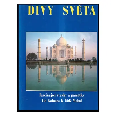 Divy světa : fascinující stavby a památky : od Kolosea k Tádžmahalu (2002, Knižní klub)