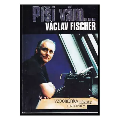 Píši vám- : vzpomínky, názory, rozhovory - Václav Fischer (1999, Fischer)